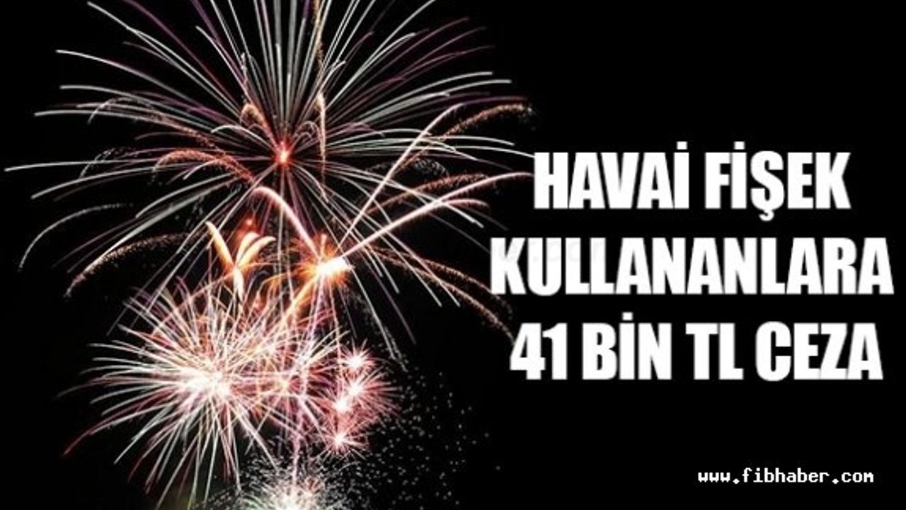 Havai fişek kullananlara 41 bin TL ceza