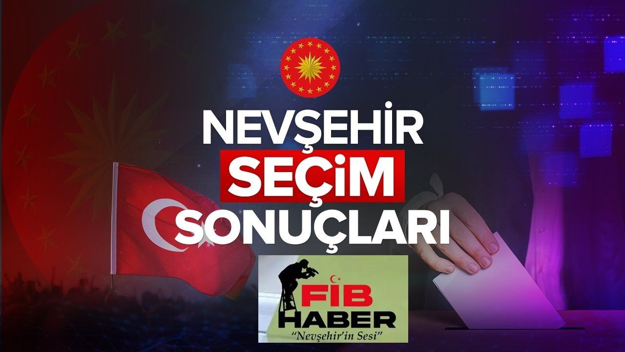 İşte Nevşehir'de İlçe ilçe 2023 Cumhurbaşkanlığı Seçim Sonuçları