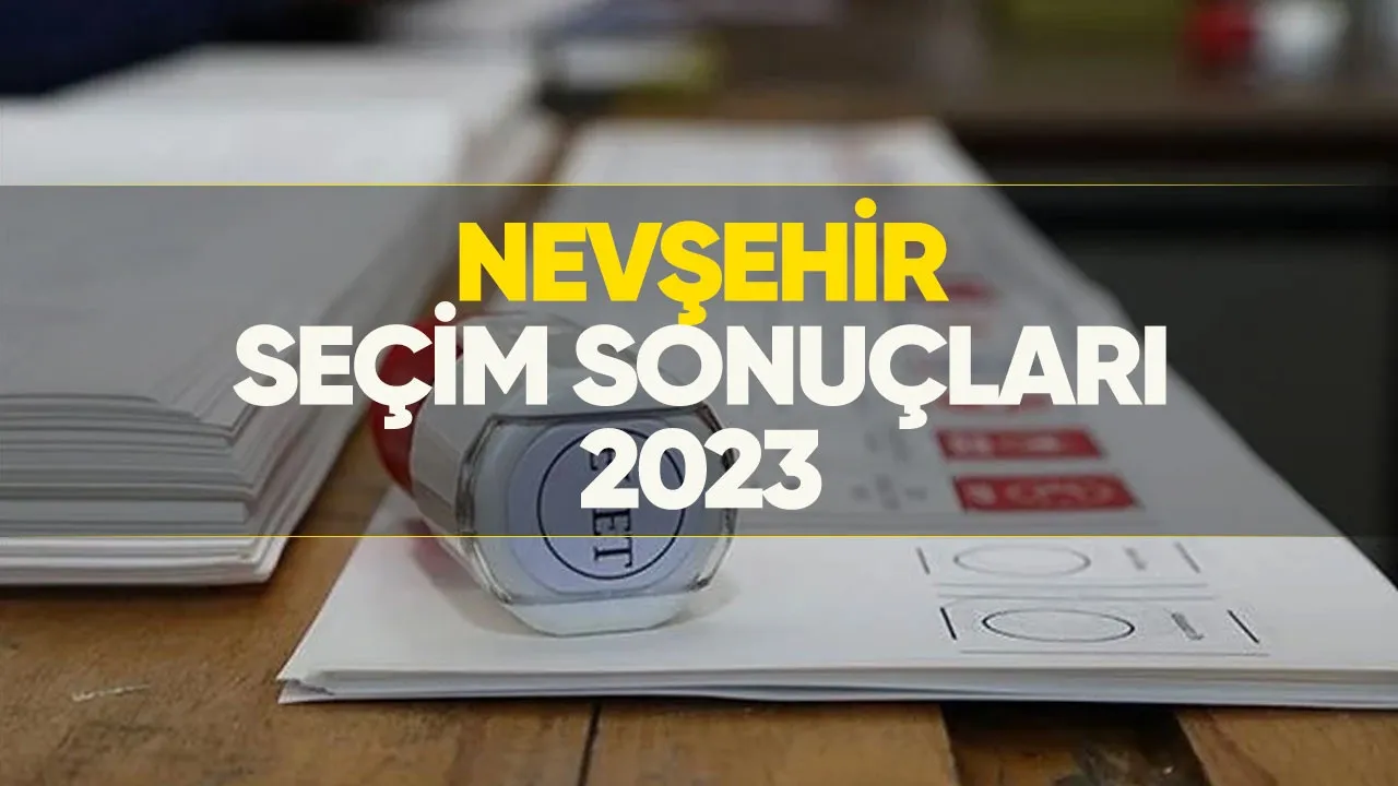 İşte Nevşehir ilk seçim sonuçları