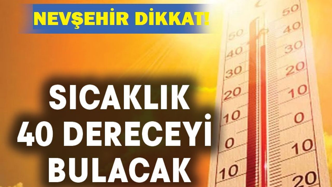 Nevşehir'e hafta sonu için 40 derece uyarısı!
