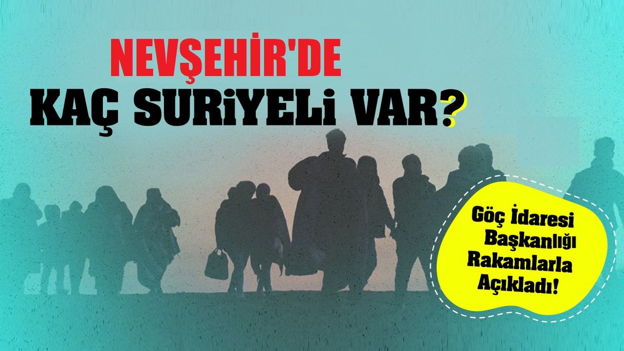 Nevşehir'de Kaç Suriyeli Yaşıyor? İşte son veriler