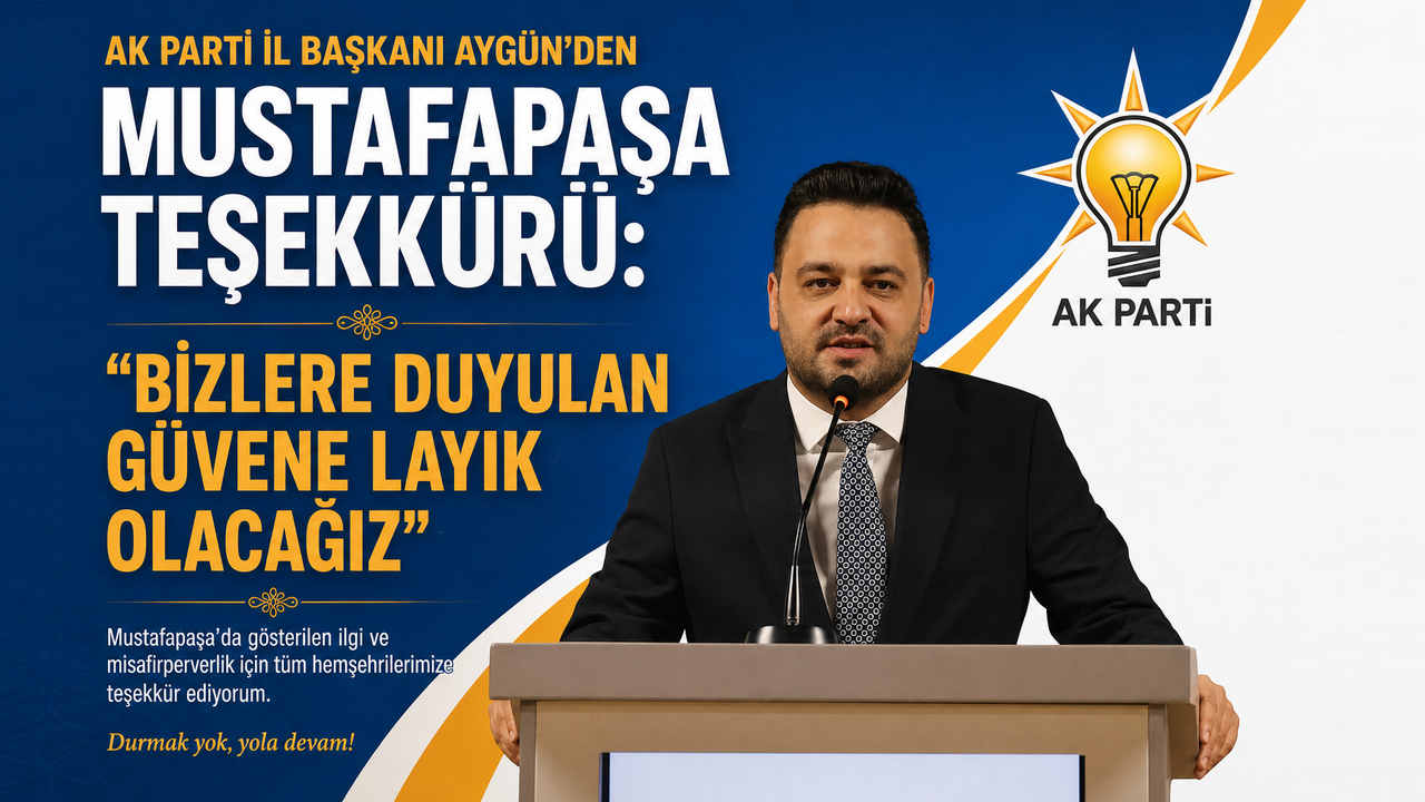 AK Parti İl Başkanı Aygün’den Mustafapaşa Teşekkürü: "Bu Zaf