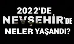 Nevşehir'de 2022 yılında neler yaşandı?