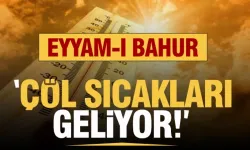 Nevşehir'e 'Eyyam-ı Bahur' sıcakları geliyor!