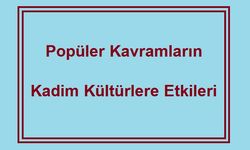 Popüler Kavramların, Kadim Kültürlere Etkileri