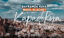 Kurban Bayramı'nda Nevşehir'de hava nasıl olacak?