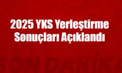 2025-YKS Yerleştirme Sonuçları Açıklandı