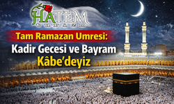 Hatem Turizm’den Tam Ramazan Umresi: Kadir Gecesi ve Bayramda Kâbe’deyiz