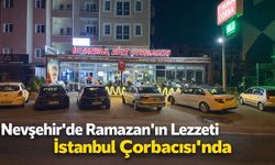Nevşehir’de Ramazan’ın Lezzeti İstanbul Çorbacısı’nda