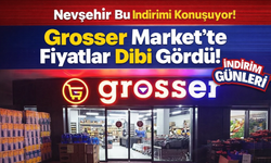 Nevşehir Grosser Market’ten Dev İndirim Fırsatı