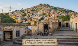 Nevşehir’in Kaybolan Meslekleri: Taş Duvarların Ardında Sessiz Bir Vedâ