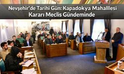 Nevşehir’de Heyecan Dorukta: Kapadokya Mahallesi Kararı Meclis Gündeminde