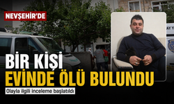 Nevşehir’de 47 Yaşındaki Adam Evinde Ölü Bulundu