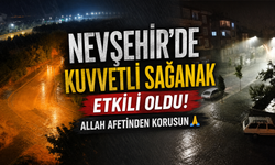 Nevşehir’i Sağanak Vurdu! Bardaktan Boşanırcasına Yağdı