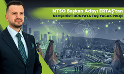 NTSO Başkan Adayı Ertaş’tan Nevşehir’i Dünyaya Taşıyacak Proje