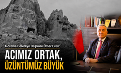 Göreme Belediye Başkanı Ömer Eren; “Acımız Büyük”
