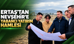 Ertaş’tan Nevşehir’e Yabancı Yatırım Hamlesi!
