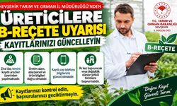 Nevşehir’de Üreticilere B-Reçete Uyarısı: Kayıtlarınızı Güncel Tutun