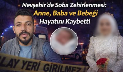Nevşehir'de soba faciası: Anne, baba ve bebeği hayatını kaybetti