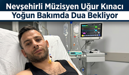 Nevşehirli Müzisyen Uğur Kınacı Yoğun Bakımda Dua Bekliyor