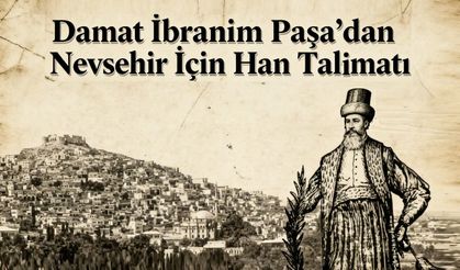 Damat İbrahim Paşa’dan Nevşehir İçin 1727’de Han Fermanı