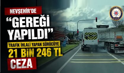 Nevşehir’de “Gereği Yapıldı: Sürücüye Rekor Ceza