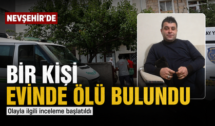 Nevşehir’de 47 Yaşındaki Adam Evinde Ölü Bulundu