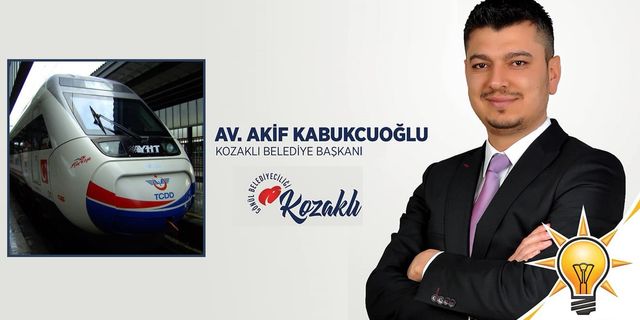 Kabukcuoğlu; "Yüksek Hızlı Tren Kozaklı'mıza hayırlı olsun"