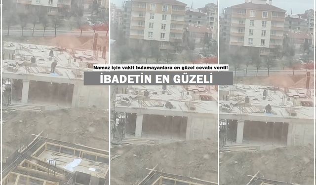 Görüntüler Nevşehir'den! İnşaatın betonu üzerinde namaz kıldı!