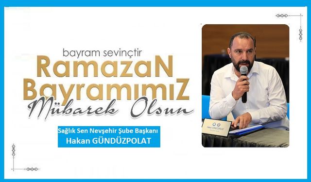 Sağlık-Sen Nevşehir Şube Başkanı Gündüzpolat'tan Ramazan Bayramı mesajı!