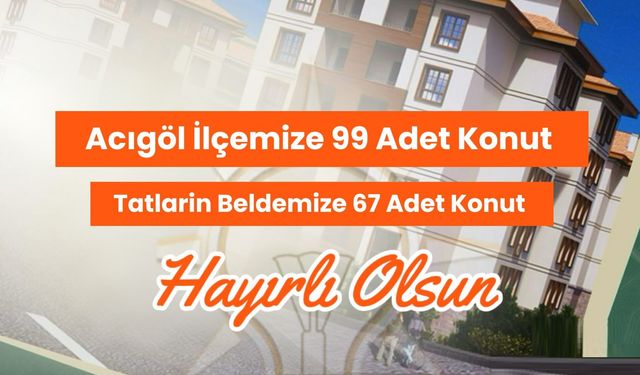 AK Parti’den Nevşehir Acıgöl ve Tatlarin’e Yeni Konut Müjdesi
