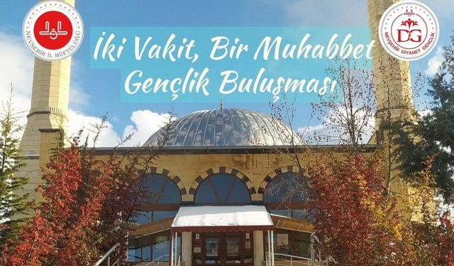 Nevşehir İl Müftülüğü’nden “İki Vakit, Bir Muhabbet” Gençlik Buluşması