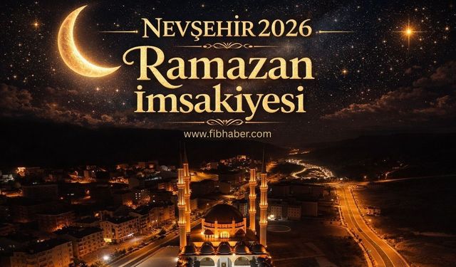 İşte Nevşehir İçin 2026 Ramazan İmsakiyesi