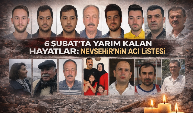 6 Şubat’ta Yarım Kalan Hayatlar: Nevşehir’in Acı Listesi