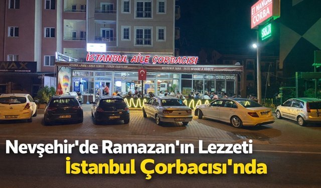 Nevşehir’de Ramazan’ın Lezzeti İstanbul Çorbacısı’nda