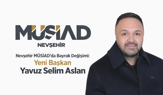Nevşehir MÜSİAD’da Yeni Başkan Yavuz Selim Aslan