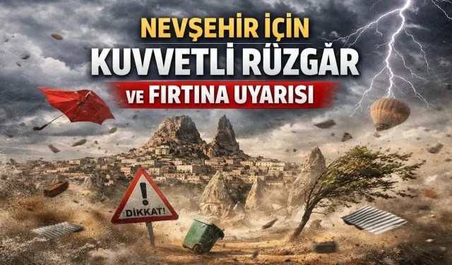 Nevşehir’de Kuvvetli Rüzgâr ve Fırtına Uyarısı!