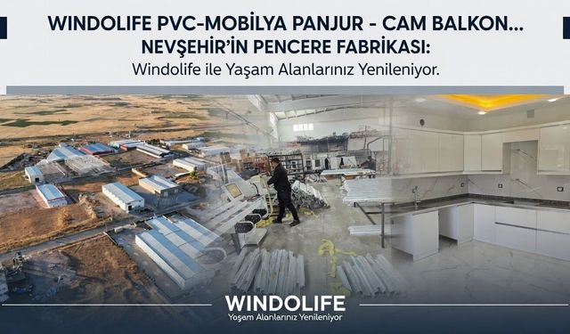 NEVŞEHİR’İN PENCERE FABRİKASI: Windolife ile Yaşam Alanlarınız Yenileniyor