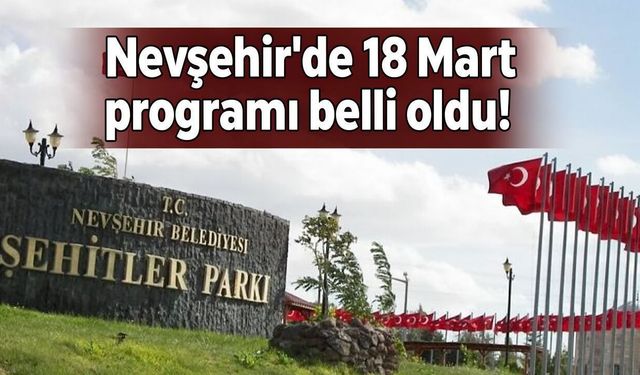 Nevşehir'de 18 Mart programı belli oldu!