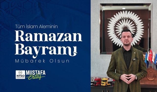 NTSO Başkan Adayı Mustafa Ertaş'tan Ramazan Bayramı Mesajı