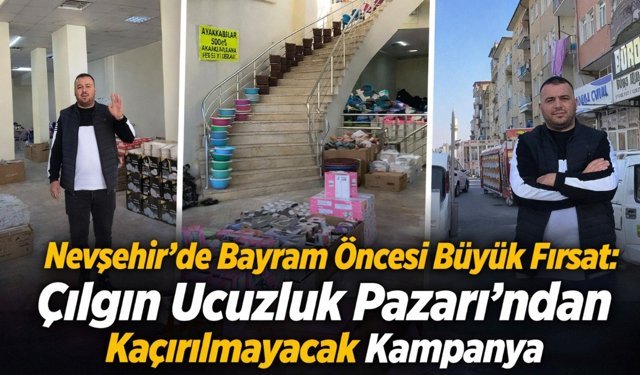 Nevşehir Çılgın Ucuzluk Pazarı’ndan Kaçırılmayacak Kampanya