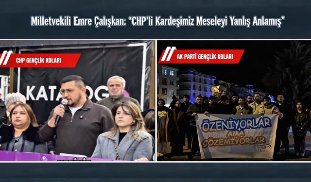Çalışkan; “CHP'li kardeşimiz yanlış anlamış”