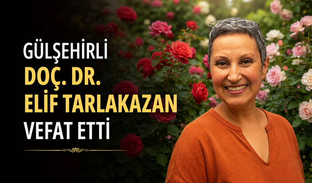 Gülşehirli Doç. Dr. Elif Tarlakazan vefat etti