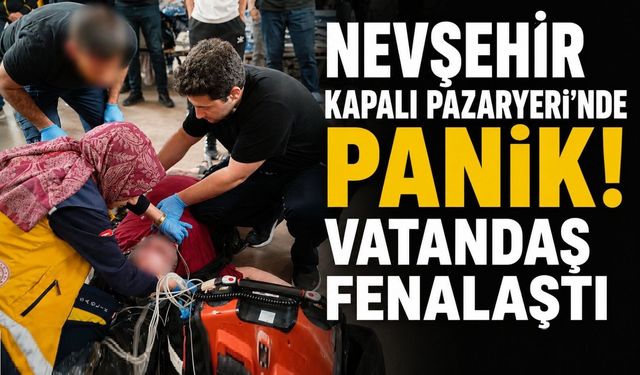 Nevşehir Kapalı Pazaryerinde Aniden Fenalaştı