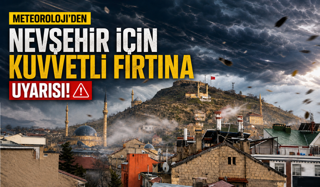 Nevşehir Dikkat! Kuvvetli Rüzgâr ve Fırtına Geliyor