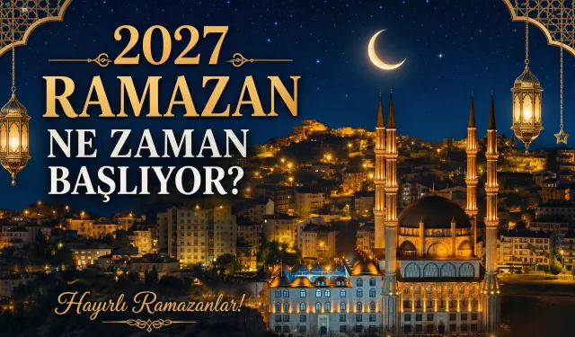 2027 Ramazan ne zaman başlıyor?
