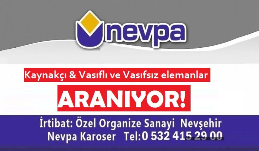 Nevşehir'de Acil İş! NEVPA'ya ACİL Kaynakçı ve vasıflı vasıfsız elemanlar aranıyor