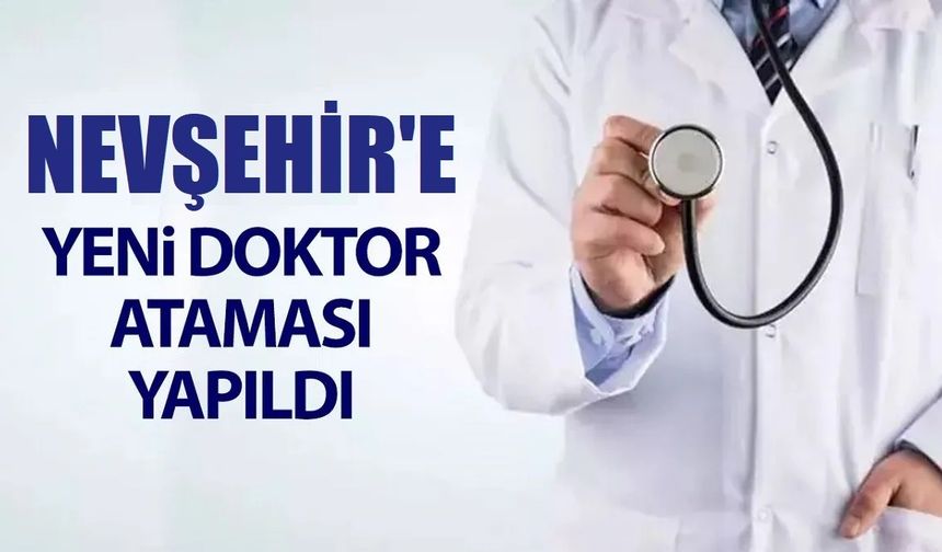 Nevşehir'e yeni doktorlar atandı: İşte o branşlar…