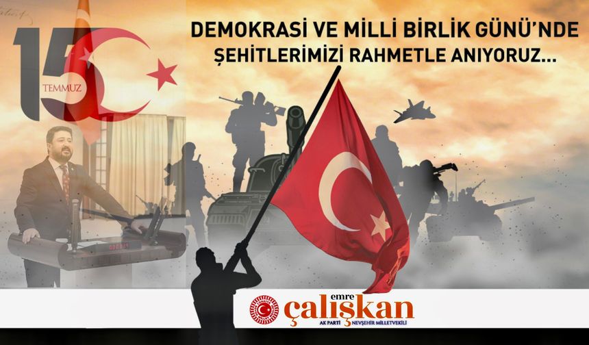 Nevşehir Milletvekili Çalışkan'dan 15 Temmuz Demokrasi ve Milli Birlik Günü Mesajı..
