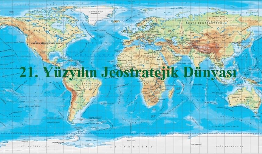 21. Yüzyılın Jeostratejik Dünyası